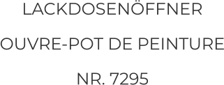 LACKDOSENÖFFNER OUVRE-POT DE PEINTURE NR. 7295