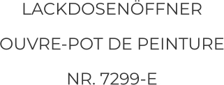 LACKDOSENÖFFNER OUVRE-POT DE PEINTURE NR. 7299-E